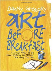 "Art Before Breakfast", Danny Gregory (2015, Chronicle Books)